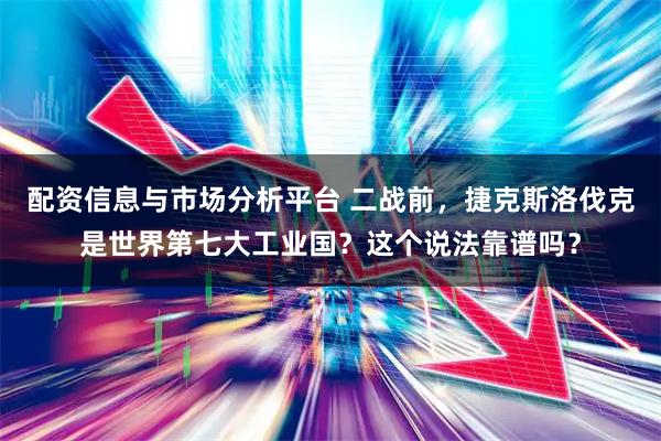配资信息与市场分析平台 二战前,捷克斯洛伐克是世界第七大工业国?这个说法靠谱吗?